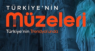 Uluslararası Müzeler Günü ve Haftası'nda Türkiye'nin müzeleri Trendyol'da buluştu