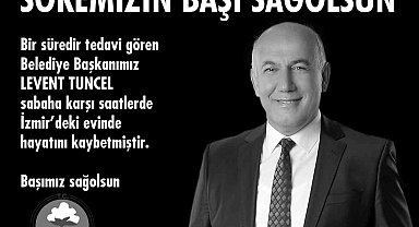 Söke Belediye Başkanı Levent Tuncel hayatını kaybetti