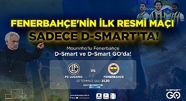 Fenerbahçe'nin ilk resmi maçı D-Smart ve D-Smart GO'da