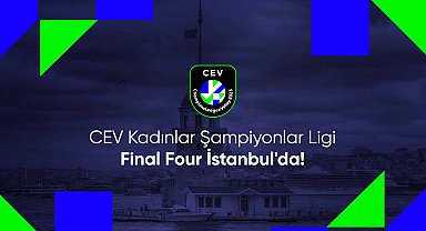 CEV Kadınlar Şampiyonlar Ligi'nde 2025 Dörtlü Final heyecanı İstanbul'da