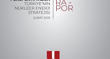 Milli İstihbarat Akademisi'nden, Türkiye'nin nükleer enerji stratejisine ilişkin rapor